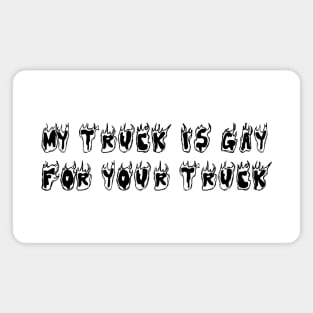 My truck is gay for your truck Magnet